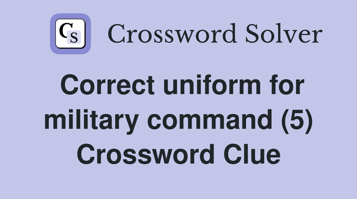 Correct uniform for military command (5) Crossword Clue Answers